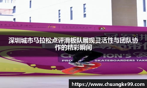 深圳城市马拉松点评滑板队展现灵活性与团队协作的精彩瞬间