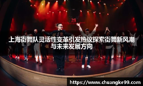 上海街舞队灵活性变革引发热议探索街舞新风潮与未来发展方向
